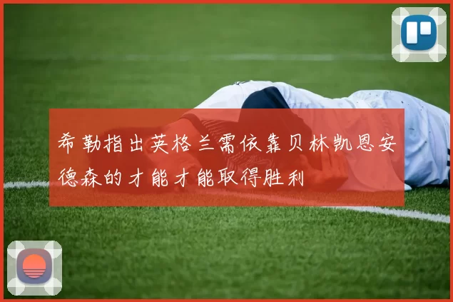 希勒指出英格兰需依靠贝林凯恩安德森的才能才能取得胜利